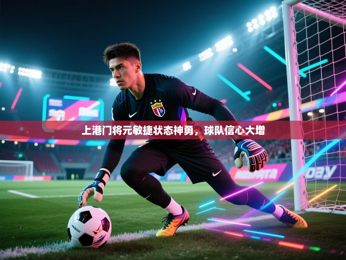 上港门将元敏捷状态神勇,球队信心大增 第2张