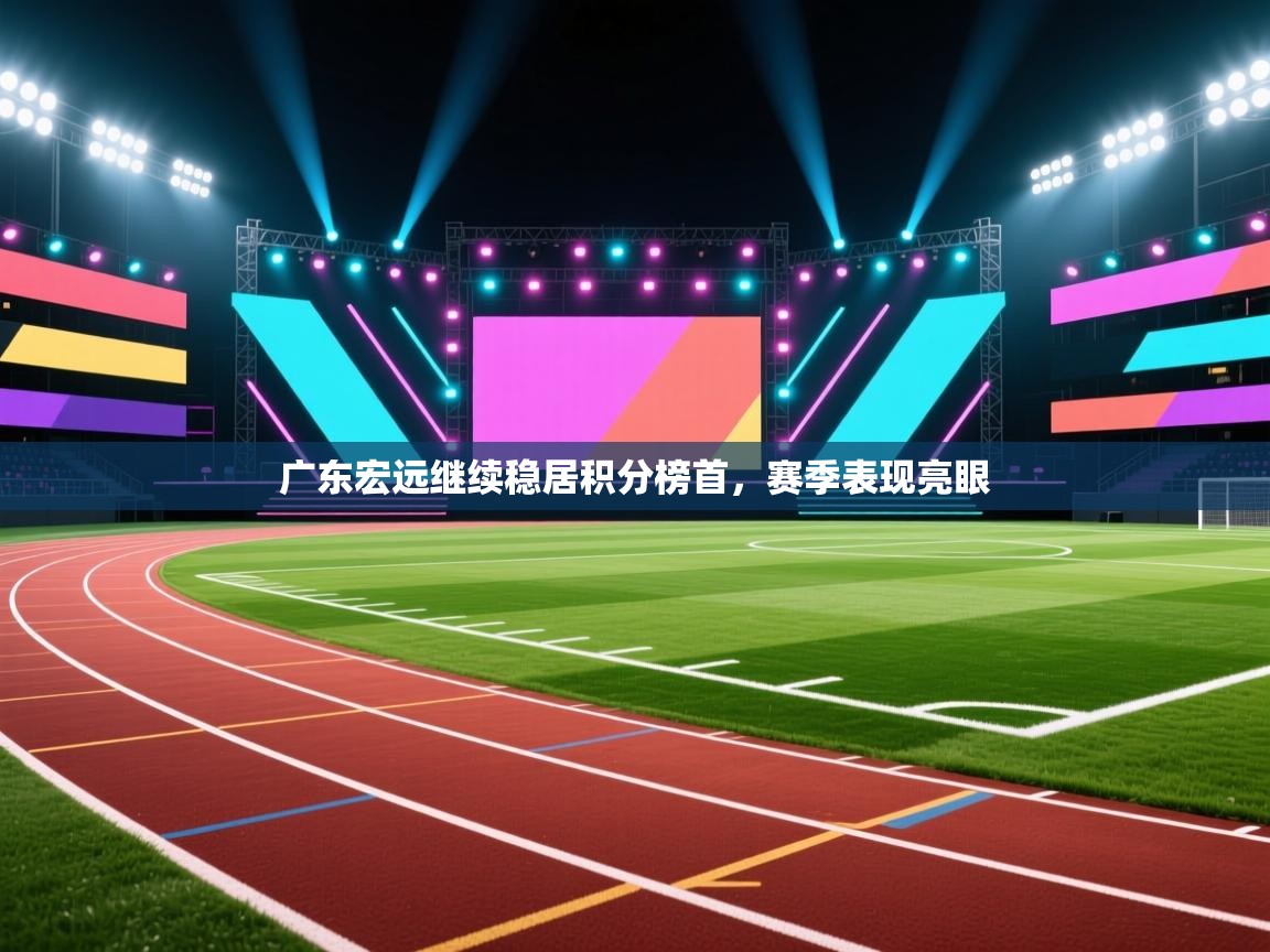 广东宏远继续稳居积分榜首，赛季表现亮眼  第2张
